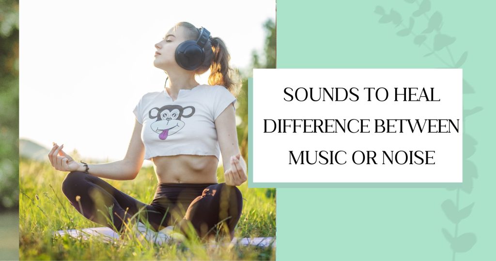 Sounds to Heal Difference Between Music or Noise Self Healing Hub