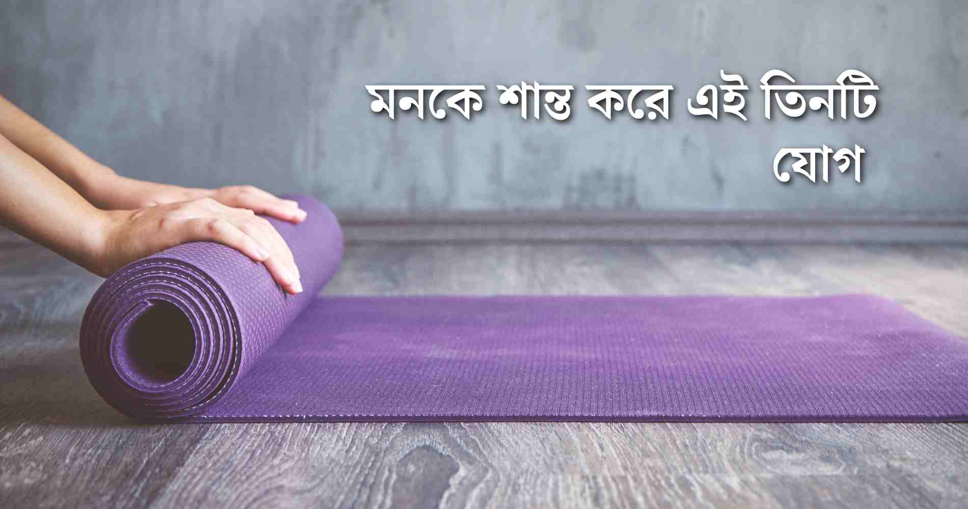 মনকে শান্ত করে এই তিনটি যোগ
